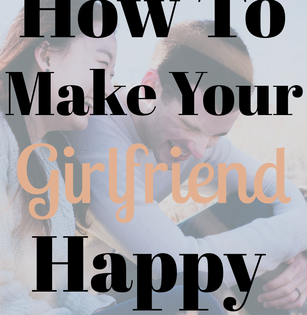 How To Make Your Girlfriend Happy