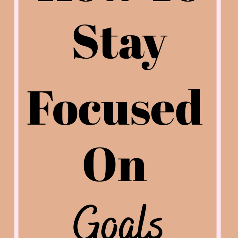 How To Stay Focused On Goals